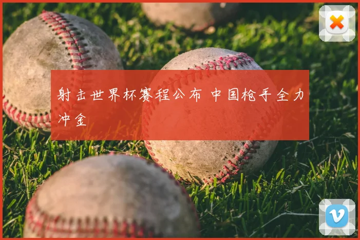 射击世界杯赛程公布 中国枪手全力冲金