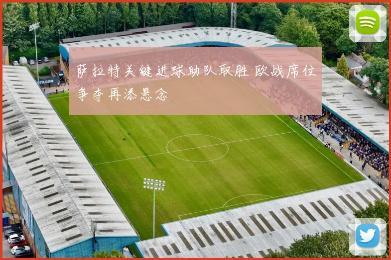 萨拉特关键进球助队取胜 欧战席位争夺再添悬念