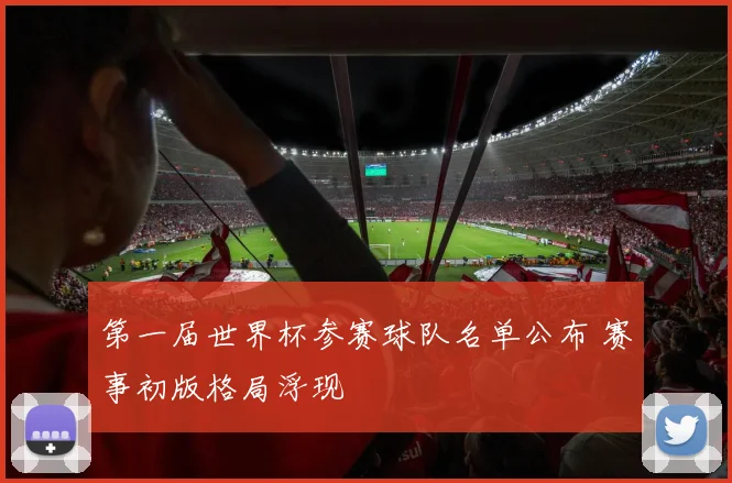 第一届世界杯参赛球队名单公布 赛事初版格局浮现