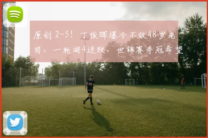 原创 2-5!丁俊晖爆冷不敌48岁老将,一轮游4连败,世锦赛夺冠希望渺茫