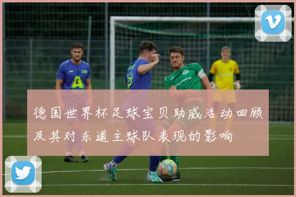 德国世界杯足球宝贝助威活动回顾及其对东道主球队表现的影响