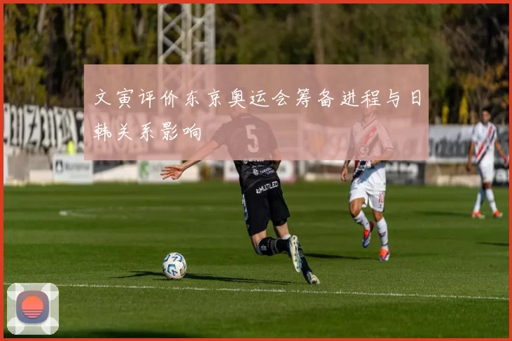 文寅评价东京奥运会筹备进程与日韩关系影响